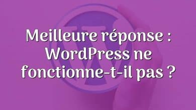 Meilleure réponse : WordPress ne fonctionne-t-il pas ?